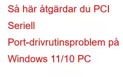 Så här åtgärdar du PCI Seriell Port-drivrutinsproblem på Windows 11/10 PC