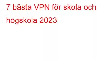 7 bästa VPN för skola och högskola 2023