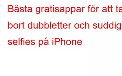 Bästa gratisappar för att ta bort dubbletter och suddiga selfies på iPhone