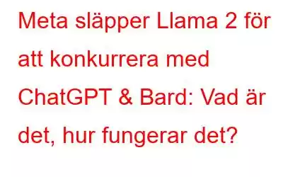 Meta släpper Llama 2 för att konkurrera med ChatGPT & Bard: Vad är det, hur fungerar det?