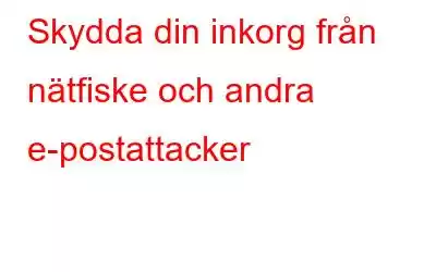 Skydda din inkorg från nätfiske och andra e-postattacker