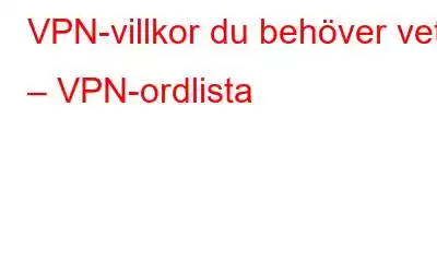 VPN-villkor du behöver veta – VPN-ordlista