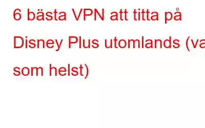 6 bästa VPN att titta på Disney Plus utomlands (var som helst)