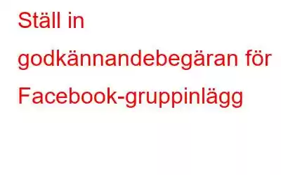 Ställ in godkännandebegäran för Facebook-gruppinlägg