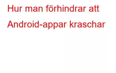 Hur man förhindrar att Android-appar kraschar