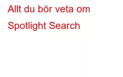 Allt du bör veta om Spotlight Search