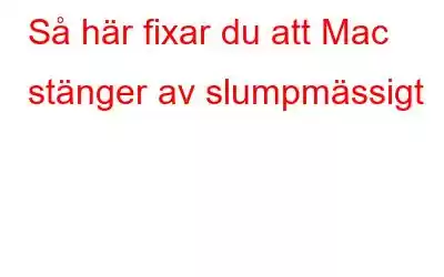 Så här fixar du att Mac stänger av slumpmässigt