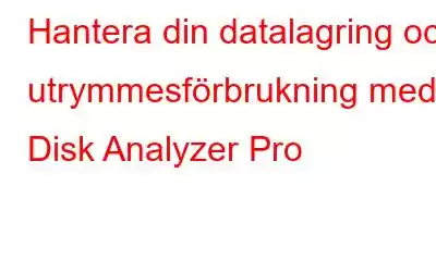 Hantera din datalagring och utrymmesförbrukning med Disk Analyzer Pro