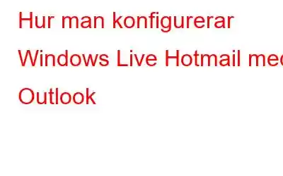 Hur man konfigurerar Windows Live Hotmail med Outlook