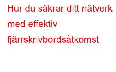 Hur du säkrar ditt nätverk med effektiv fjärrskrivbordsåtkomst