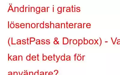 Ändringar i gratis lösenordshanterare (LastPass & Dropbox) - Vad kan det betyda för användare?