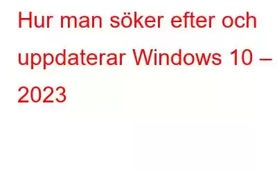 Hur man söker efter och uppdaterar Windows 10 – 2023