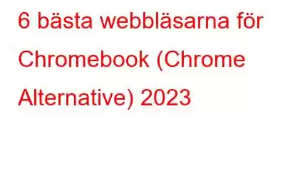 6 bästa webbläsarna för Chromebook (Chrome Alternative) 2023