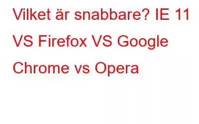 Vilket är snabbare? IE 11 VS Firefox VS Google Chrome vs Opera