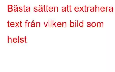 Bästa sätten att extrahera text från vilken bild som helst