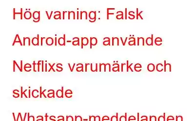 Hög varning: Falsk Android-app använde Netflixs varumärke och skickade Whatsapp-meddelanden automatiskt