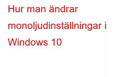 Hur man ändrar monoljudinställningar i Windows 10