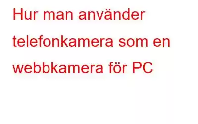 Hur man använder telefonkamera som en webbkamera för PC