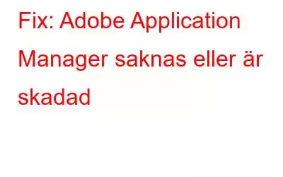 Fix: Adobe Application Manager saknas eller är skadad