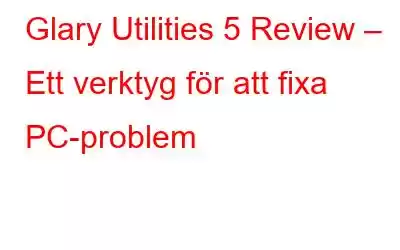 Glary Utilities 5 Review – Ett verktyg för att fixa PC-problem