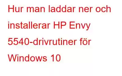 Hur man laddar ner och installerar HP Envy 5540-drivrutiner för Windows 10