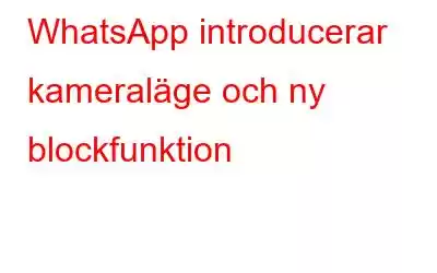 WhatsApp introducerar kameraläge och ny blockfunktion