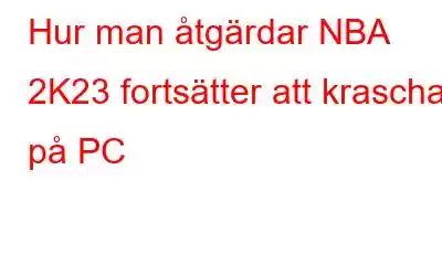 Hur man åtgärdar NBA 2K23 fortsätter att krascha på PC