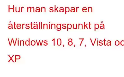 Hur man skapar en återställningspunkt på Windows 10, 8, 7, Vista och XP