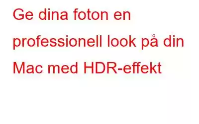 Ge dina foton en professionell look på din Mac med HDR-effekt