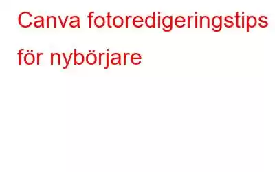 Canva fotoredigeringstips för nybörjare