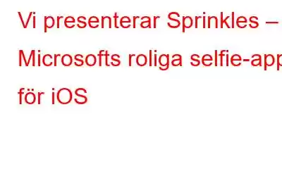 Vi presenterar Sprinkles – Microsofts roliga selfie-app för iOS