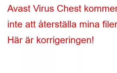 Avast Virus Chest kommer inte att återställa mina filer? Här är korrigeringen!