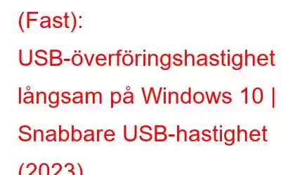 (Fast): USB-överföringshastighet långsam på Windows 10 | Snabbare USB-hastighet (2023)