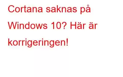 Cortana saknas på Windows 10? Här är korrigeringen!