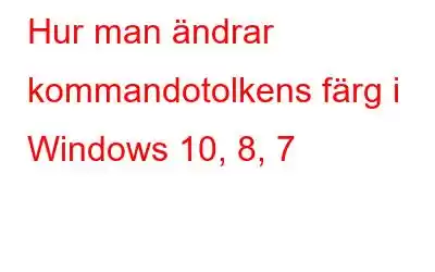 Hur man ändrar kommandotolkens färg i Windows 10, 8, 7