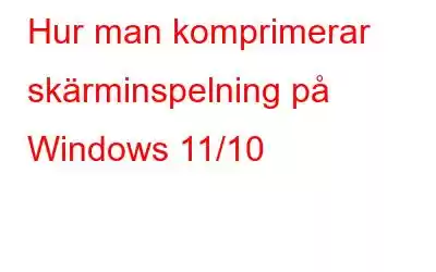 Hur man komprimerar skärminspelning på Windows 11/10