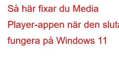 Så här fixar du Media Player-appen när den slutar fungera på Windows 11