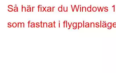 Så här fixar du Windows 10 som fastnat i flygplansläge