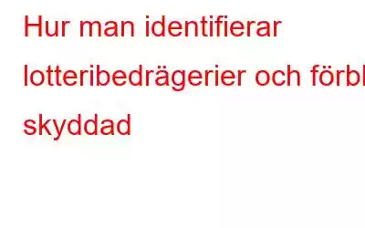 Hur man identifierar lotteribedrägerier och förblir skyddad