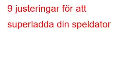 9 justeringar för att superladda din speldator