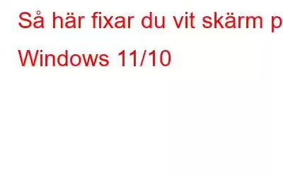 Så här fixar du vit skärm på Windows 11/10