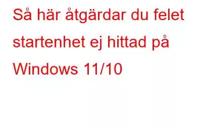 Så här åtgärdar du felet startenhet ej hittad på Windows 11/10