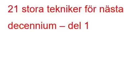 21 stora tekniker för nästa decennium – del 1