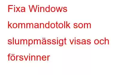 Fixa Windows kommandotolk som slumpmässigt visas och försvinner