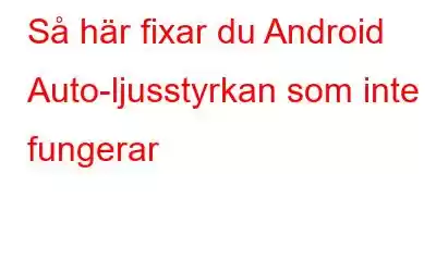 Så här fixar du Android Auto-ljusstyrkan som inte fungerar