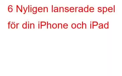 6 Nyligen lanserade spel för din iPhone och iPad