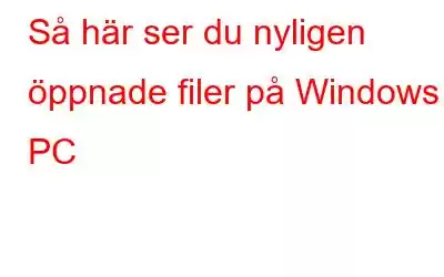 Så här ser du nyligen öppnade filer på Windows PC