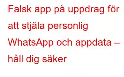 Falsk app på uppdrag för att stjäla personlig WhatsApp och appdata – håll dig säker