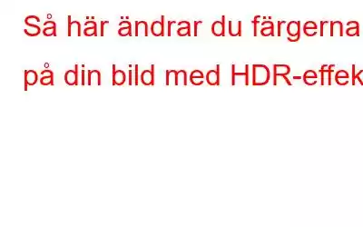 Så här ändrar du färgerna på din bild med HDR-effekt