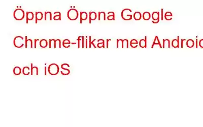 Öppna Öppna Google Chrome-flikar med Android och iOS